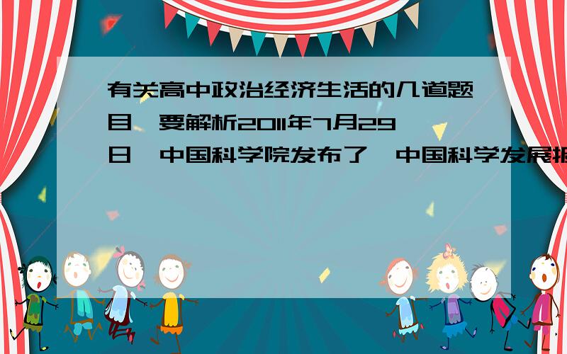 有关高中政治经济生活的几道题目,要解析2011年7月29日,中国科学院发布了《中国科学发展报告》.报告通过数量维（发展度）、质量维（协调度）和时间维（持续度）三者本质叠加的最大化构