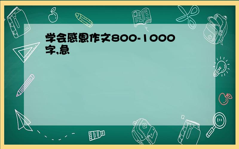 学会感恩作文800-1000字,急