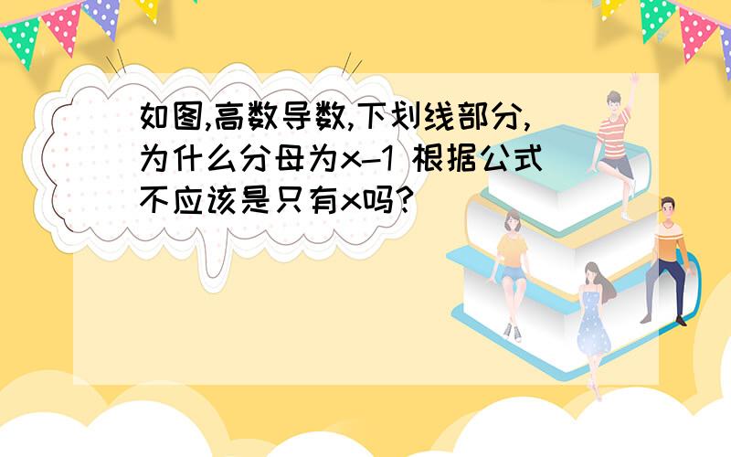 如图,高数导数,下划线部分,为什么分母为x-1 根据公式不应该是只有x吗?