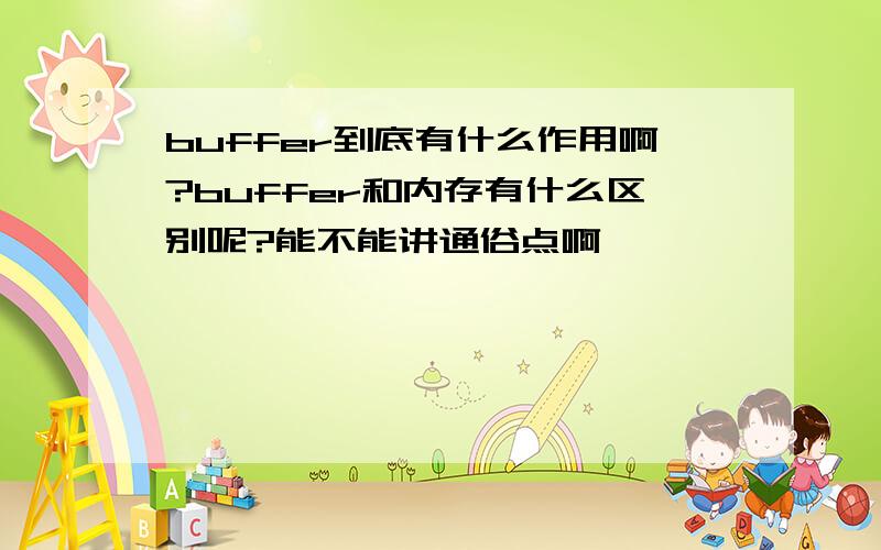 buffer到底有什么作用啊?buffer和内存有什么区别呢?能不能讲通俗点啊,