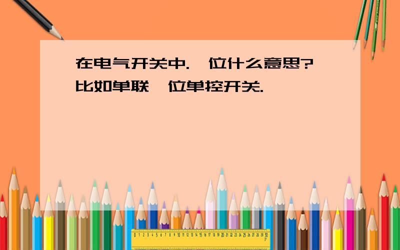 在电气开关中.一位什么意思?比如单联一位单控开关.