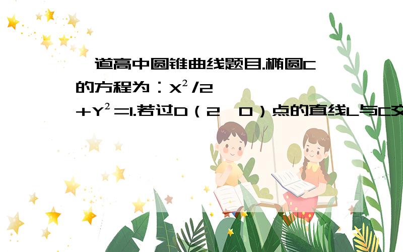 一道高中圆锥曲线题目.椭圆C的方程为：X²/2+Y²=1.若过D（2,0）点的直线L与C交于不同的两点E,F（E在D与F之间）,试求△ODE与△ODF面积之比的取值范围（O为原点）.