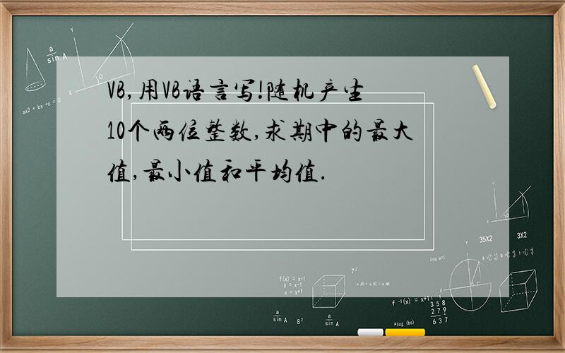 VB,用VB语言写!随机产生10个两位整数,求期中的最大值,最小值和平均值.