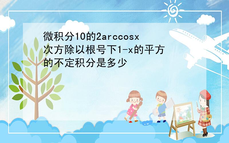 微积分10的2arccosx次方除以根号下1-x的平方 的不定积分是多少