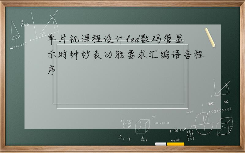 单片机课程设计led数码管显示时钟秒表功能要求汇编语言程序