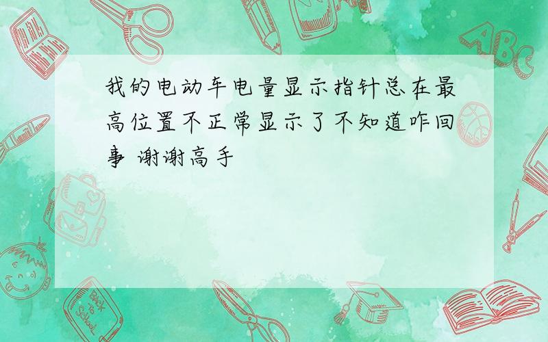 我的电动车电量显示指针总在最高位置不正常显示了不知道咋回事 谢谢高手