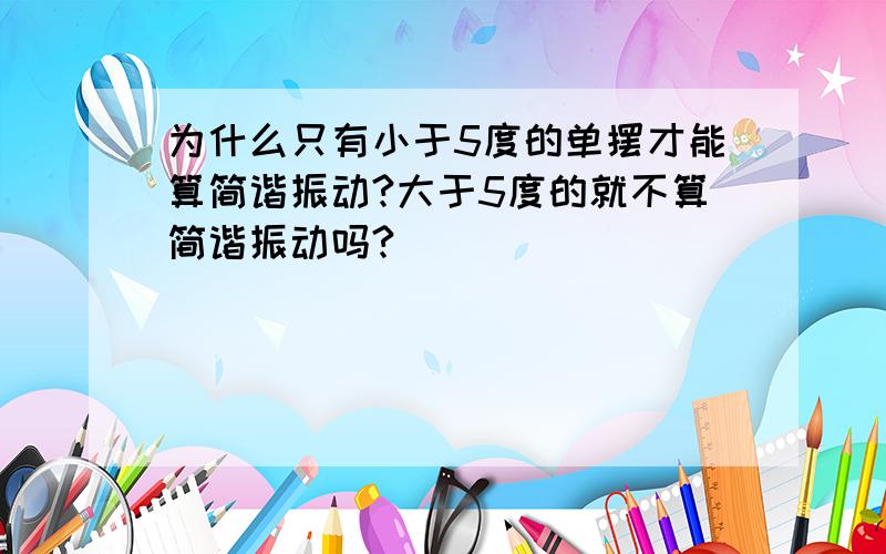 为什么只有小于5度的单摆才能算简谐振动?大于5度的就不算简谐振动吗?