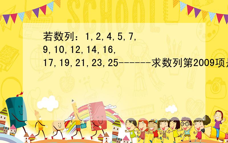 若数列：1,2,4,5,7,9,10,12,14,16,17,19,21,23,25------求数列第2009项是多少?1后面跟2个偶，后跟3个奇，4个偶，5个奇-------