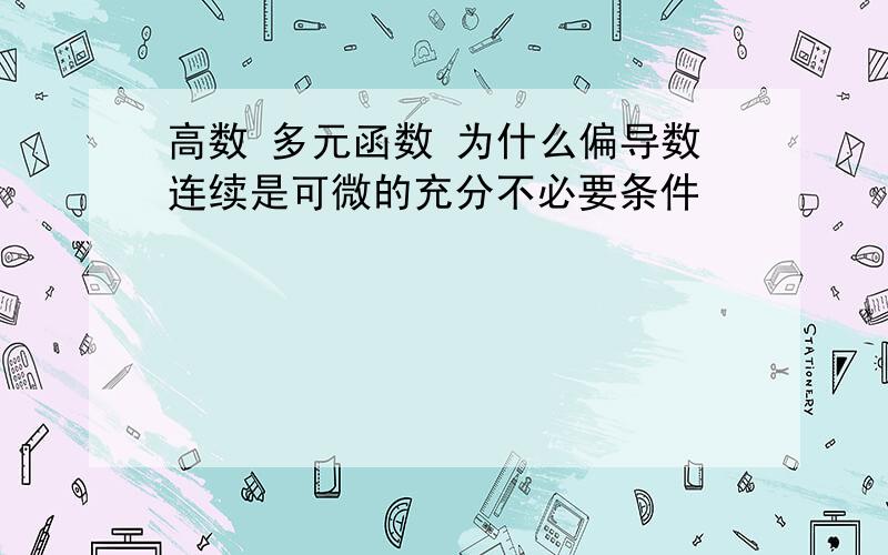 高数 多元函数 为什么偏导数连续是可微的充分不必要条件