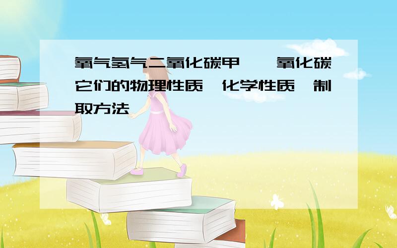 氧气氢气二氧化碳甲烷一氧化碳它们的物理性质、化学性质、制取方法