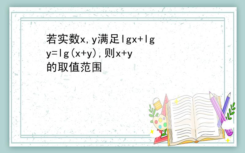 若实数x,y满足lgx+lgy=lg(x+y),则x+y的取值范围