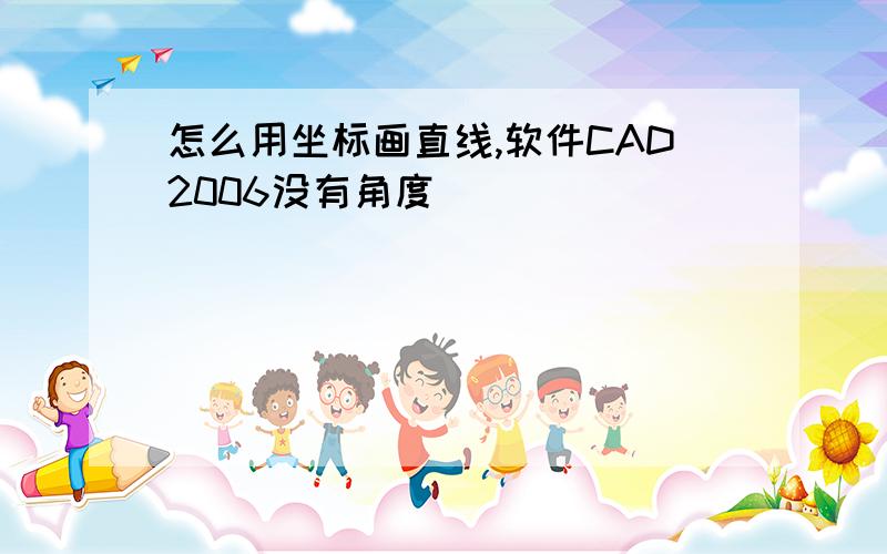 怎么用坐标画直线,软件CAD2006没有角度