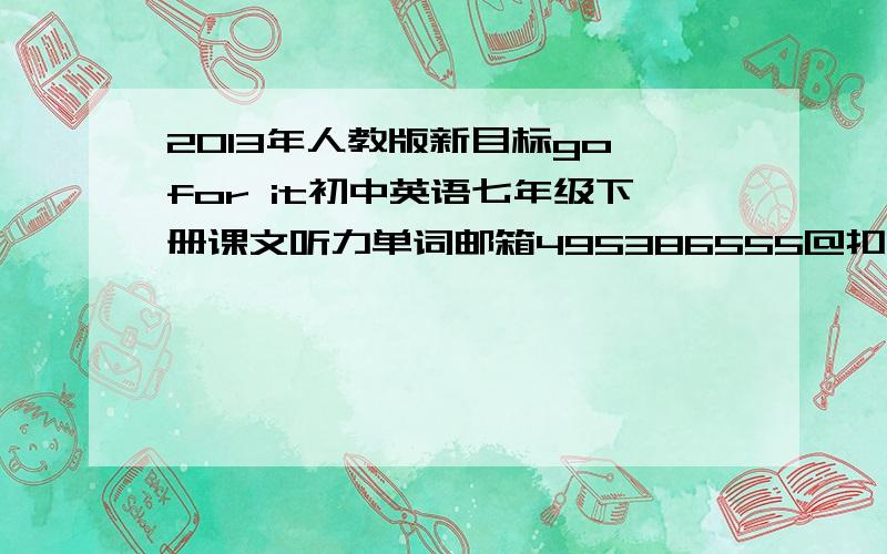 2013年人教版新目标go for it初中英语七年级下册课文听力单词邮箱495386555@扣扣.comUnit1是 Can you play the guitar?