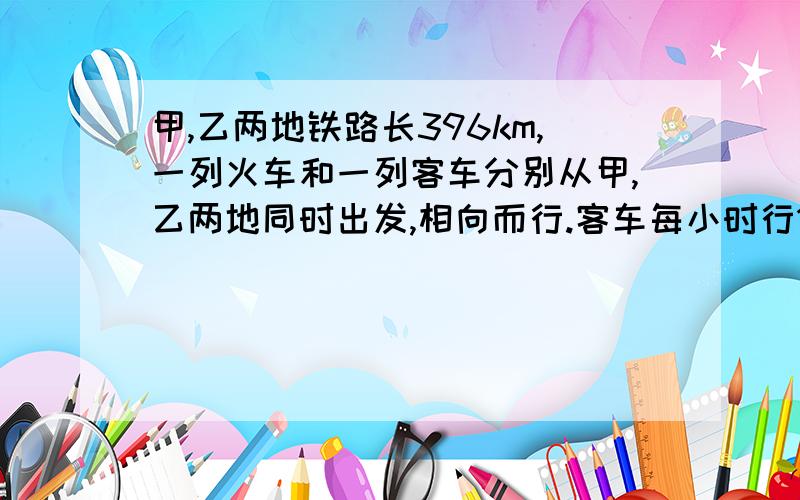 甲,乙两地铁路长396km,一列火车和一列客车分别从甲,乙两地同时出发,相向而行.客车每小时行110km,货车每小时比客车慢40km,经过多少小时两车相遇?