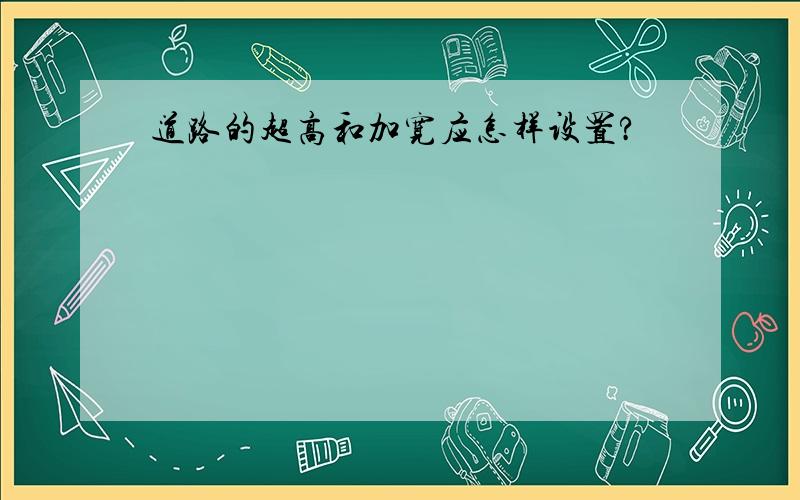 道路的超高和加宽应怎样设置?