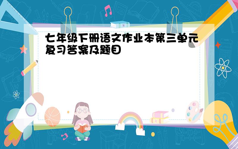 七年级下册语文作业本第三单元复习答案及题目