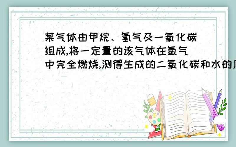 某气体由甲烷、氢气及一氧化碳组成,将一定量的该气体在氧气中完全燃烧,测得生成的二氧化碳和水的质量比测得生成的二氧化碳和水的质量比 为11:9,则混合气体中CH4、H2、CO的质量比可能是A