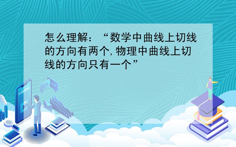 怎么理解：“数学中曲线上切线的方向有两个,物理中曲线上切线的方向只有一个”