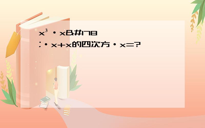 x³·x²·x+x的四次方·x=?