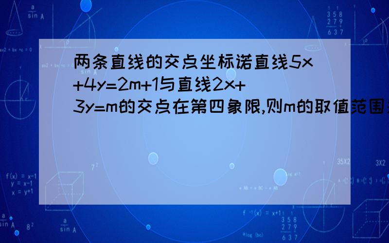 两条直线的交点坐标诺直线5x+4y=2m+1与直线2x+3y=m的交点在第四象限,则m的取值范围是?A.m小于2 B.m大于2分之3 C.m小于负的2分之3 D.m小于2大于负的2分之3--------------------请尽量写出过程.