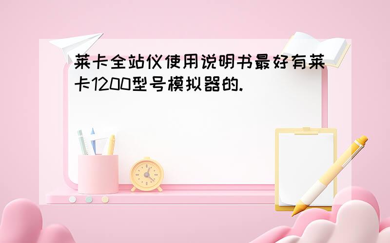 莱卡全站仪使用说明书最好有莱卡1200型号模拟器的.