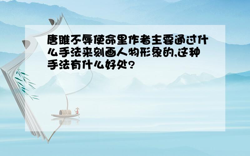 唐雎不辱使命里作者主要通过什么手法来刻画人物形象的,这种手法有什么好处?