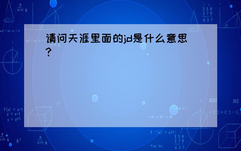 请问天涯里面的jd是什么意思?