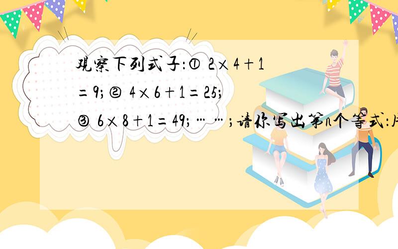 观察下列式子：① 2×4+1=9；② 4×6+1=25；③ 6×8+1=49；……；请你写出第n个等式：用含n的代数式表示