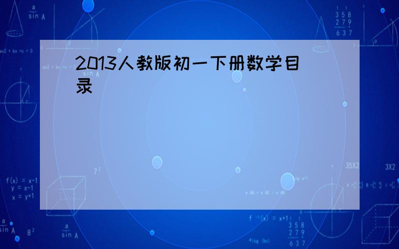 2013人教版初一下册数学目录