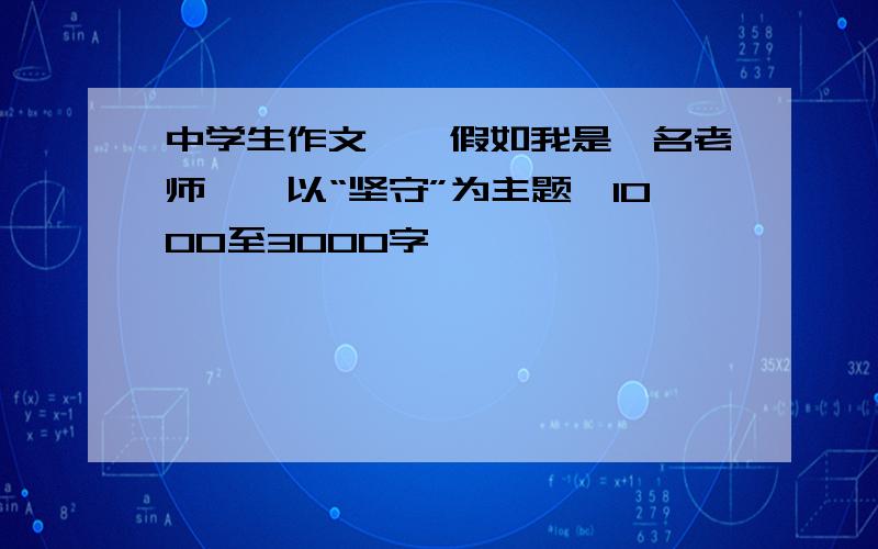 中学生作文,《假如我是一名老师》,以“坚守”为主题,1000至3000字,