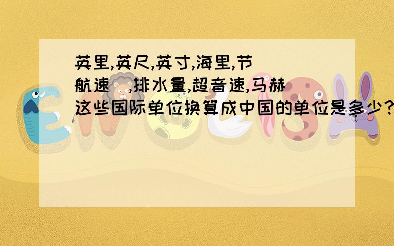 英里,英尺,英寸,海里,节（航速）,排水量,超音速,马赫这些国际单位换算成中国的单位是多少?