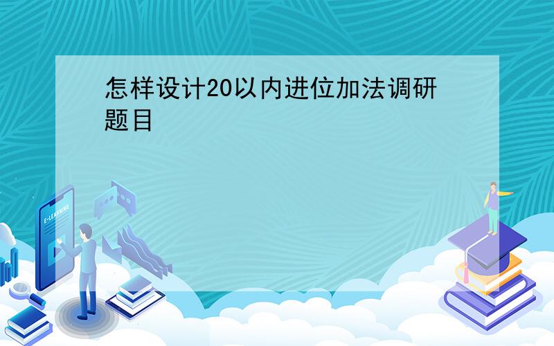 怎样设计20以内进位加法调研题目