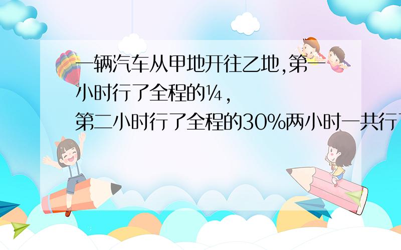 一辆汽车从甲地开往乙地,第一小时行了全程的¼,第二小时行了全程的30％两小时一共行了220千米,甲乙两地相距多少千米?