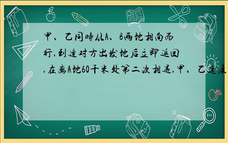 甲、乙同时从A、B两地相向而行,到达对方出发地后立即返回,在离A地60千米处第二次相遇,甲、乙速度比为2:3,求A、B距离.要解说