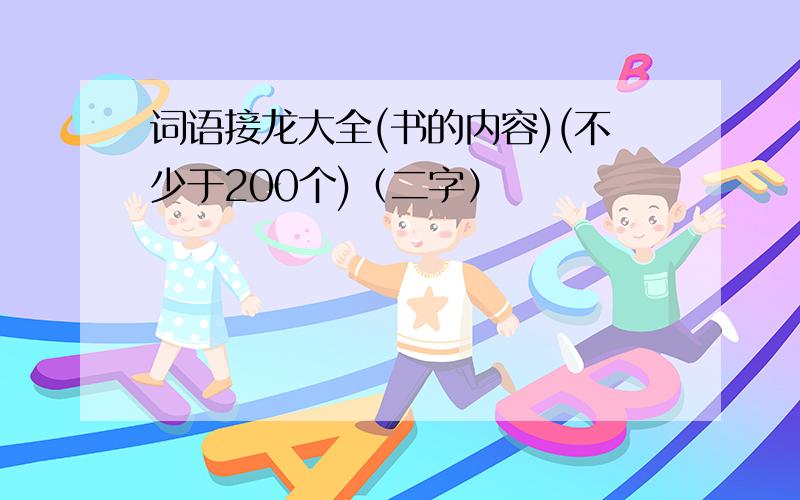 词语接龙大全(书的内容)(不少于200个)（二字）