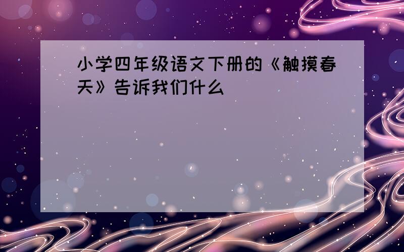 小学四年级语文下册的《触摸春天》告诉我们什么