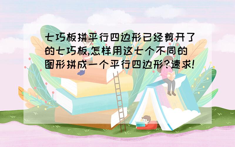 七巧板拼平行四边形已经剪开了的七巧板,怎样用这七个不同的图形拼成一个平行四边形?速求!