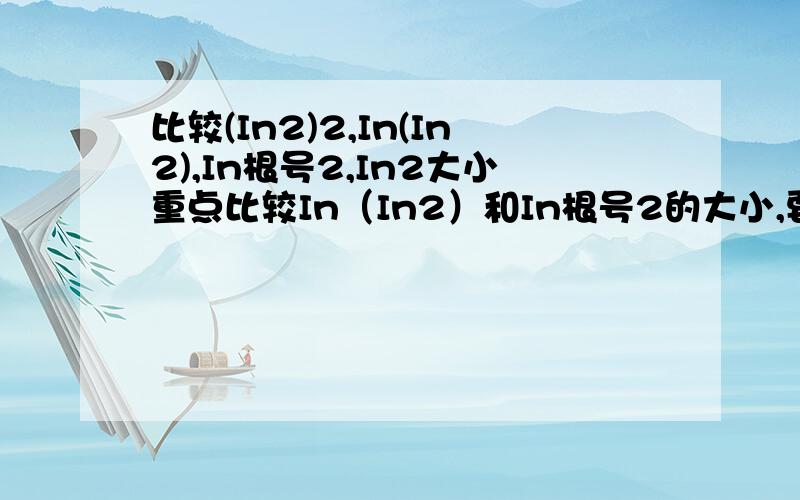 比较(In2)2,In(In2),In根号2,In2大小重点比较In（In2）和In根号2的大小,要过程,详细!答好给好多悬赏~