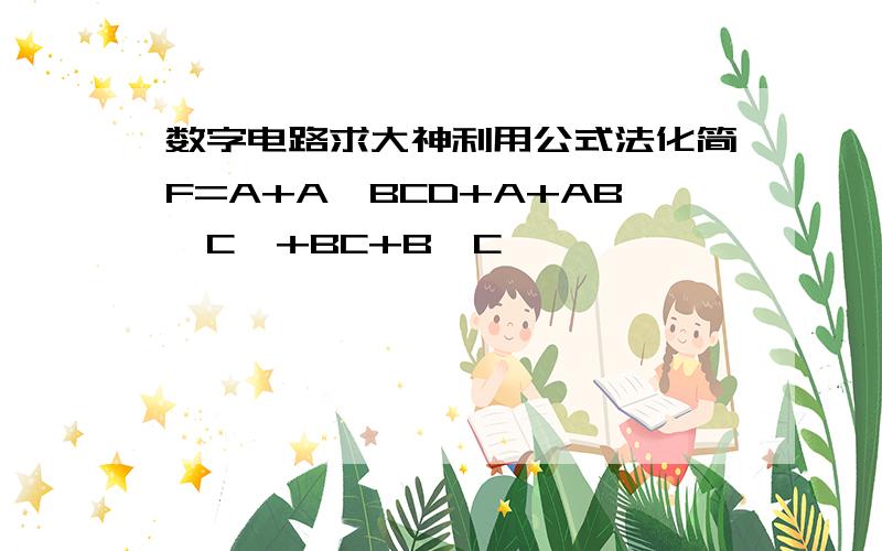 数字电路求大神利用公式法化简F=A+A'BCD+A+AB'C'+BC+B'C