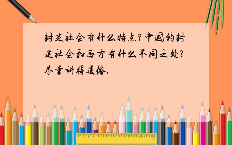 封建社会有什么特点?中国的封建社会和西方有什么不同之处?尽量讲得通俗,