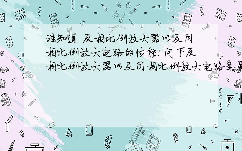 谁知道 反相比例放大器以及同相比例放大电路的性能!问下反相比例放大器以及同相比例放大电路是属于差动放大器?