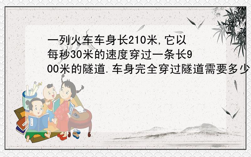 一列火车车身长210米,它以每秒30米的速度穿过一条长900米的隧道.车身完全穿过隧道需要多少时间?