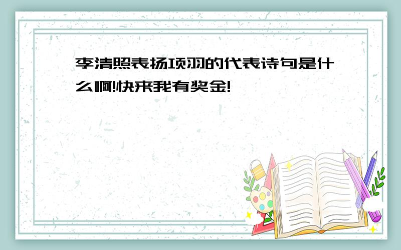 李清照表扬项羽的代表诗句是什么啊!快来我有奖金!