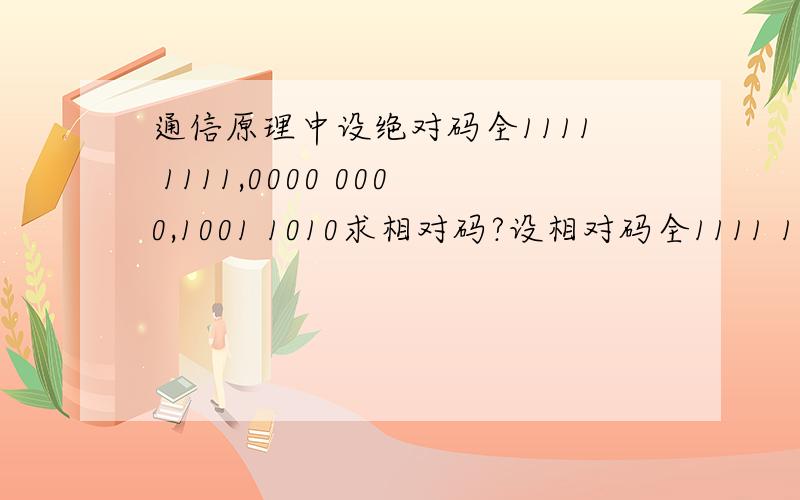 通信原理中设绝对码全1111 1111,0000 0000,1001 1010求相对码?设相对码全1111 1111,0000 0000,1001 1010求绝对码?尽量不要就写答案,写下怎么来的.