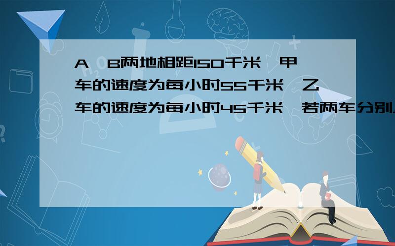 A、B两地相距150千米,甲车的速度为每小时55千米,乙车的速度为每小时45千米,若两车分别从A、B两地同时同向而行（甲车在乙车的后面）,经过多长时间甲车追上乙车?设x