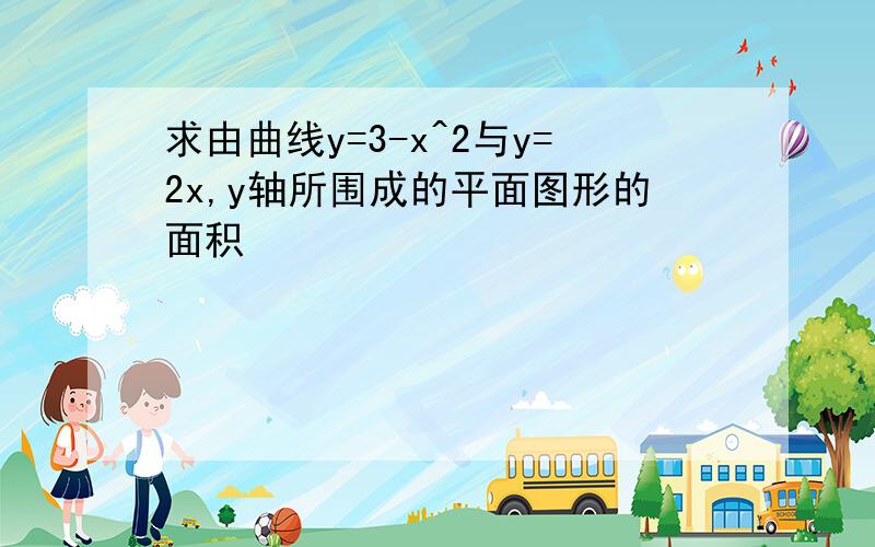 求由曲线y=3-x^2与y=2x,y轴所围成的平面图形的面积