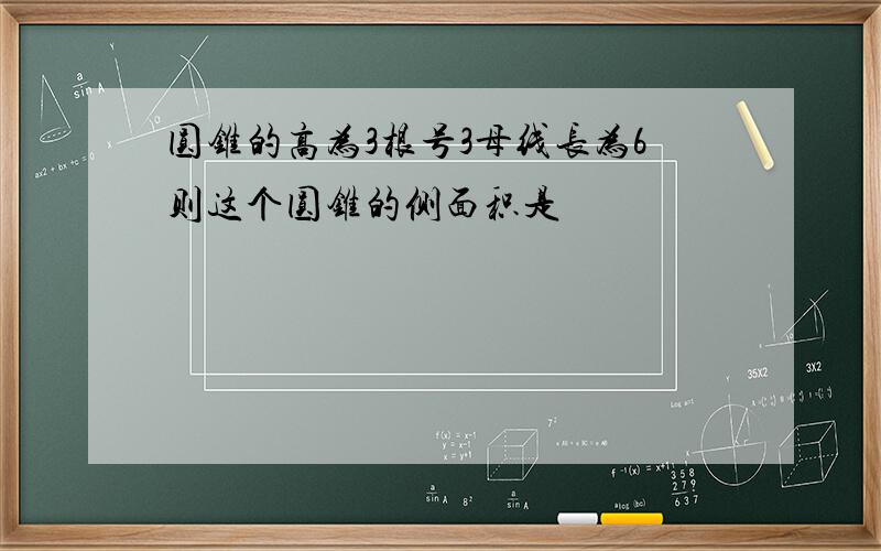 圆锥的高为3根号3母线长为6则这个圆锥的侧面积是