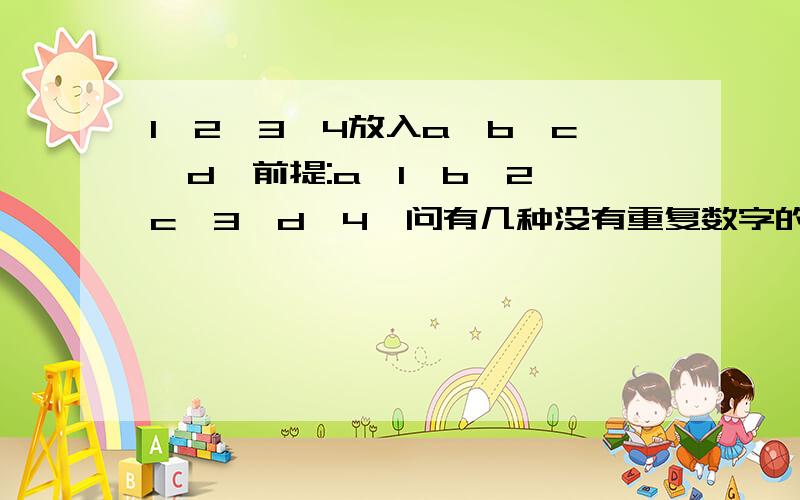 1,2,3,4放入a,b,c,d,前提:a≠1,b≠2,c≠3,d≠4,问有几种没有重复数字的组合?前提中4条件之间,不是与,而是或