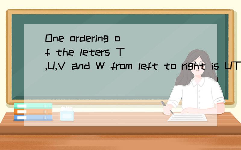 One ordering of the leters T,U,V and W from left to right is UTVW.What is the totaal number of ordering of these letters from left to right,including UTVW?