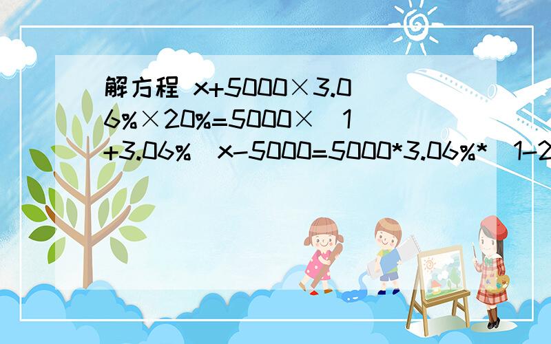 解方程 x+5000×3.06%×20%=5000×（1+3.06%）x-5000=5000*3.06%*(1-20%)